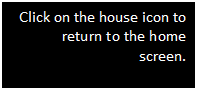 Text Box: Click on the house icon to return to the home screen.

